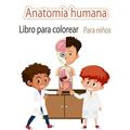 Libro para colorear de anatomÃ­a humana para niÃ±os : Mis primeras partes del cuerpo humano y libro de anatomÃ­a humana para colorear para niÃ±os (Libros de actividades para niÃ±os) (Paperback)