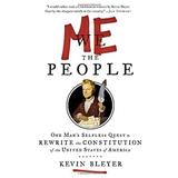 Pre-Owned Me the People : One Man s Selfless Quest to Rewrite the Constitution of the United States of America 9781400069354