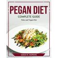 Pegan Diet Complete Guide : Paleo and Vegan Diet (Paperback)