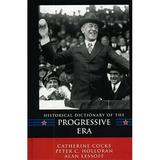 Historical Dictionaries of U.S. Politics and Political Eras: Historical Dictionary of the Progressive Era (Hardcover)