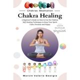 Chakra Healing: A Beginner s Guide on How to Use the Chakras Self-Healing Techniques to Keep Your Spirit Calm Focused and Happy (Paperback)
