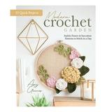 Modern Crochet Garden: Stylish Flower & Succulent Patterns to Stitch in a Day (22 Quick Projects) (Hardcover)