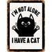 7 x 10 METAL SIGN - I m Not Alone I Have a Cat - Vintage Rusty Look