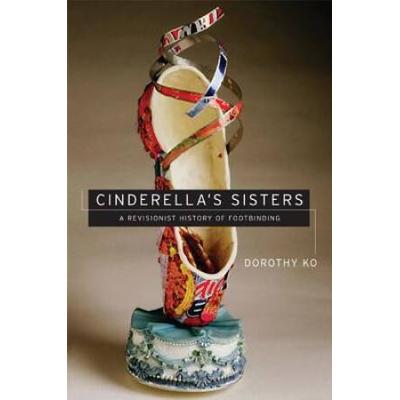 Cinderellas Sisters A Revisionist History of Footbinding