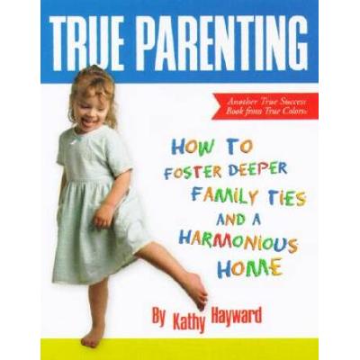 True Parenting How To Foster Deeper Family Ties And A Harmonious Home