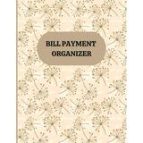 Bill Payment Organizer: Monthly Bill Organizer/ Debts Tracker Journal/ Bill Planner Organizer (Paperback)