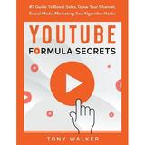 YouTube Formula Secrets #1 Guide To Boost Sales Grow Your Channel Social Media Marketing And Algorithm Hacks (Paperback)