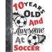 10 Years Old And Awesome At Soccer: Doodle Drawing Art Book Soccer Ball Sketchbook For Boys And Girls