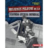 HÃ©roes de la Segunda Guerra Mundial (Heroes Of World War II) (Alternator Books (R) en EspaÃ±ol): Mujeres Pilotos de la Segunda Guerra Mundial (Women Pilots of World War II) (Hardcover)
