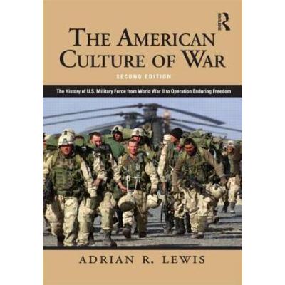 The American Culture Of War: A History Of Us Military Force From World War Ii To Operation Enduring Freedom