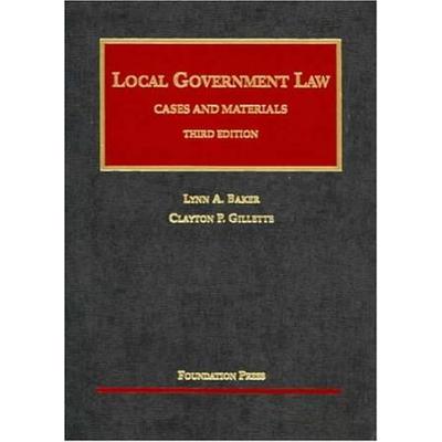 Baker And Gillette's Local Government Law: Cases And Materials, 3d (University Casebook Series)