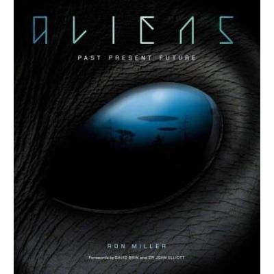 Aliens: The Complete History Of Extra Terrestrials: From Ancient Times To Ridley Scott