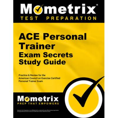 ACE Personal Trainer Exam Secrets Study Guide: Practice & Review for the American Council on Exercise Certified Personal Trainer Exam