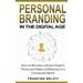 Personal Branding In The Digital Age: How To Become A Known Expert, Thrive And Make A Difference In A Connected World