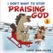 I Dont Want To Stop Praising God Discover the Joy of Praising God