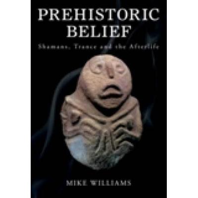 Prehistoric Belief: Shamans, Trance And The Afterllife