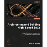Architecting and Building High-Speed SoCs: Design develop and debug complex FPGA-based systems-on-chip (Paperback)