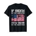 If Biden Is The Answer How Dumb Is The Question US-Flagge T-Shirt