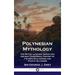 Polynesian Mythology: The Myths Legends Songs and Ancient Traditional History of the New Zealanders and Pacific Islanders (Hardcover)