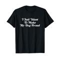 I just want to make my dog proud - dekorativ - weißer Text T-Shirt