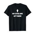 My Eyes Are Up Here T-Shirt | Lustiges Pickup Line Shirt T-Shirt