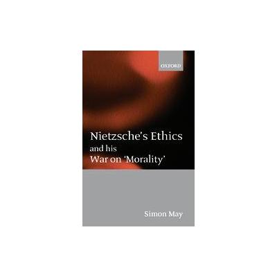 Nietzsche's Ethics and His War on Morality by Simon May (Paperback - Oxford Univ Pr on Demand)