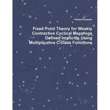 Fixed Point Theory for Weakly Contractive Cyclical Mappings Defined Implicitly Using Multiplicative C-class Functions (Paperback)