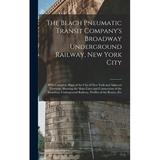 The Beach Pneumatic Transit Company s Broadway Underground Railway New York City (Hardcover)