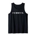 It Is What It Is - Spruch Tank Top