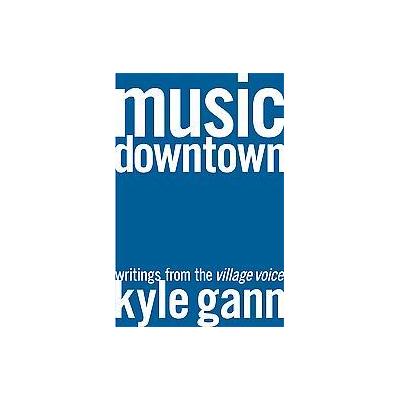 Music Downtown by Kyle Gann (Paperback - Univ of California Pr)