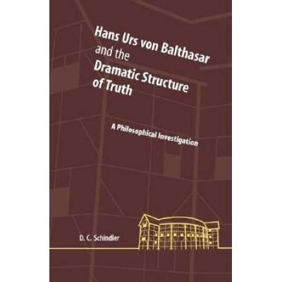 Hans Urs Von Balthasar And The Dramatic Structure Of Truth: A Philosophical Investigation