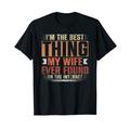 Im The Best Thing My Wife Ever Found On The Internet T-Shirt