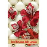 Love My Garden Daily Logbook: Garden Keeper for Beginners and Avid Gardeners Flowers Fruit Vegetable Planting and Care for Gardening Lover (Paperback)