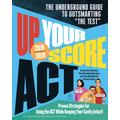 Up Your Score: ACT, 2018-2019 Edition: The Underground Guide to Outsmarting "The Test"