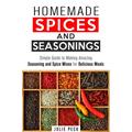 Homemade Spices and Seasonings: Simple Guide to Making Amazing Seasoning and Spice Mixes for Delicious Meals: DIY Spice Mixes