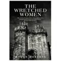 The Wretched Women: The stories of some of the women sentenced to transportation by the Lancashire courts between 1818 and 1825