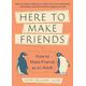 Here To Make Friends How to Make Friends as an Adult: Advice to Help You Expand Your Social Circle, Nurture Meaningful Relationships, and Build a Healthier, Happier Social Life