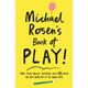 Michael Rosen's Book of Play Why play really matters, and 101 ways to get more of it in your life