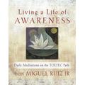 Living a Life of Awareness: Daily Meditations on the Toltec Path