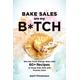 Bake Sales Are My B*tch: Win the Food Allergy Wars with 60+ Recipes to Keep Kids Safe and Parents Sane: A Baking Book