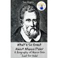 What's So Great About Marco Polo?: A Biography of Marco Polo Just for Kids!