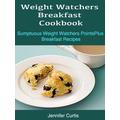 Weight Watchers Breakfast Cookbook: Sumptuous Weight Watchers PointsPlus Breakfast Recipes