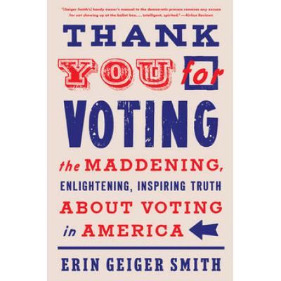 Thank You For Voting: The Maddening, Enlightening, Inspiring Truth About Voting In America