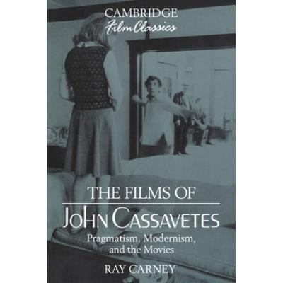The Films Of John Cassavetes: Pragmatism, Modernism, And The Movies