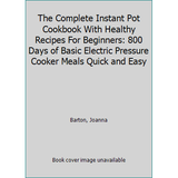 Pre-Owned The Complete Instant Pot Cookbook With Healthy Recipes For Beginners: 800 Days of Basic Electric Pressure Cooker Meals Quick and Easy (Paperback) 1706346530 9781706346531