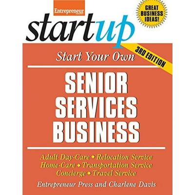 Start Your Own Senior Services Business: Adult Day-Care Relocation Service Home-Care Transportation Service Concierge Travel Service StartUp Series Pre-Owned Paperback 1599185415 Entrepreneu