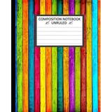 Unruled Composition Notebook: Unruled Composition Notebook 8 x 10 . 120 Pages.: Unruled Composition Notebook: Unruled Composition Notebook 8 x 10 . 120 Pages. Beautiful Colored Fence Wood Boards/pos