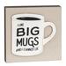 I Like Big Mugs Layered Block - 6” x 6” and .75” deep