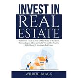 Invest in Real Estate: The Ultimate Guide on How to Make Money in Real Estate Discover Expert Advice and Useful Tips on How You Can Make Money By Investing in Real Estate (Paperback)