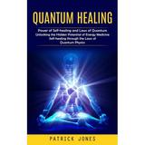 Quantum Healing: Power of Self-healing and Laws of Quantum (Unlocking the Hidden Potential of Energy Medicine Self-healing through the Laws of Quantum Physics) (Paperback)